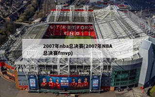 2007年nba总决赛(2007年NBA总决赛fmvp)