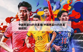 中国男篮vs约旦直播(中国男篮vs约旦直播回放)
