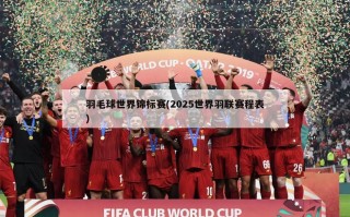 羽毛球世界锦标赛(2025世界羽联赛程表)