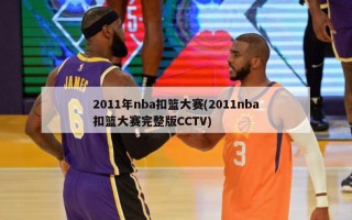 2011年nba扣篮大赛(2011nba扣篮大赛完整版CCTV)