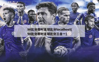 90比分即时足球比分localhost(90比分即时足球比分三合一)