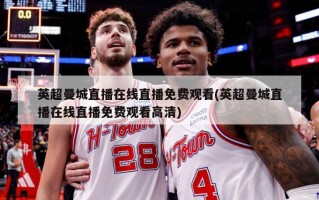 英超曼城直播在线直播免费观看(英超曼城直播在线直播免费观看高清)