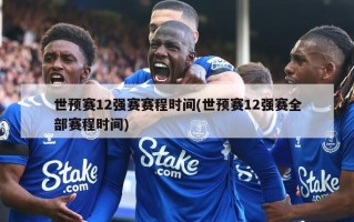 世预赛12强赛赛程时间(世预赛12强赛全部赛程时间)