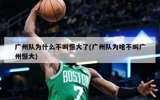 广州队为什么不叫恒大了(广州队为啥不叫广州恒大)