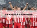 今天nba直播(央五今天NBA直播)
