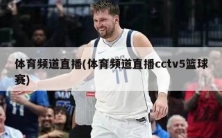 体育频道直播(体育频道直播cctv5篮球赛)