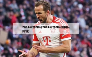 2014年世界杯(2014年世界杯德国队阵容)