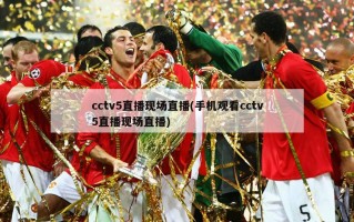 cctv5直播现场直播(手机观看cctv5直播现场直播)