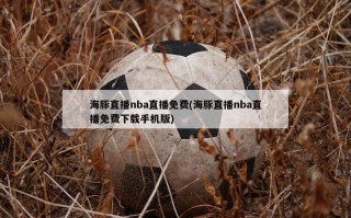 海豚直播nba直播免费(海豚直播nba直播免费下载手机版)