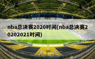 nba总决赛2020时间(nba总决赛20202021时间)