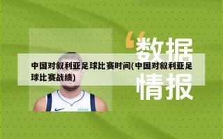 中国对叙利亚足球比赛时间(中国对叙利亚足球比赛战绩)