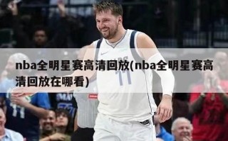 nba全明星赛高清回放(nba全明星赛高清回放在哪看)