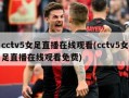 cctv5女足直播在线观看(cctv5女足直播在线观看免费)