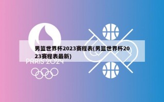男篮世界杯2023赛程表(男篮世界杯2023赛程表最新)