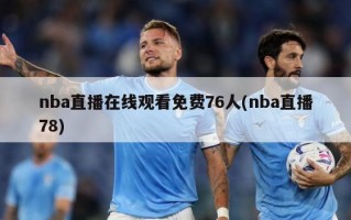 nba直播在线观看免费76人(nba直播78)