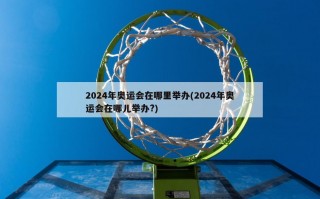 2024年奥运会在哪里举办(2024年奥运会在哪儿举办?)