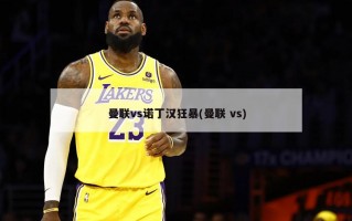 曼联vs诺丁汉狂暴(曼联 vs)