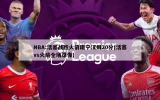 NBA:活塞战胜火箭康宁汉姆20分(活塞vs火箭全场录像)