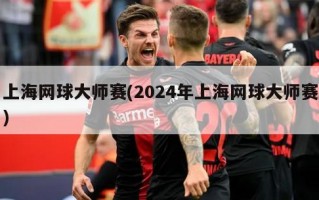 上海网球大师赛(2024年上海网球大师赛)
