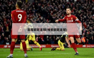 百度欧冠足球(搜索欧冠足球)