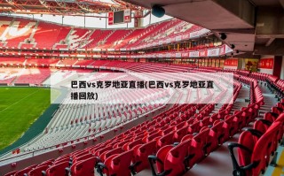 巴西vs克罗地亚直播(巴西vs克罗地亚直播回放)