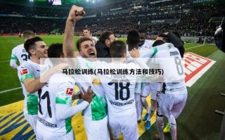 马拉松训练(马拉松训练方法和技巧)