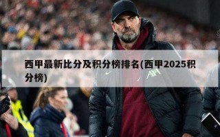 西甲最新比分及积分榜排名(西甲2025积分榜)