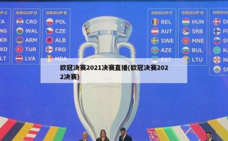 欧冠决赛2021决赛直播(欧冠决赛2022决赛)