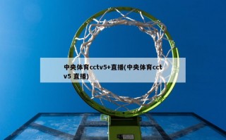 中央体育cctv5+直播(中央体育cctv5 直播)