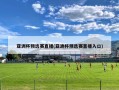 亚洲杯预选赛直播(亚洲杯预选赛直播入口)