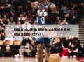 哪里有nba直播(哪里有nba直播免费观看高清直播cctv5)