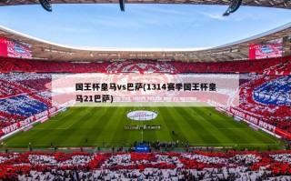 国王杯皇马vs巴萨(1314赛季国王杯皇马21巴萨)