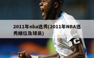 2011年nba选秀(2011年NBA选秀顺位及球员)