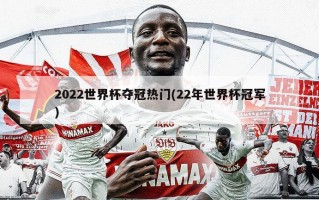 2022世界杯夺冠热门(22年世界杯冠军)