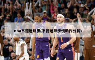nba韦德迷踪步(韦德迷踪步慢动作分解)