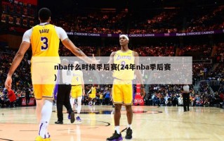 nba什么时候季后赛(24年nba季后赛)