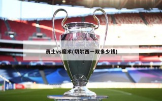 勇士vs魔术(切尔西一双多少钱)