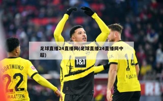 足球直播24直播网(足球直播24直播网中超)