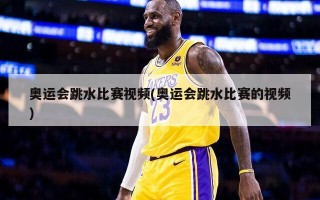 奥运会跳水比赛视频(奥运会跳水比赛的视频)