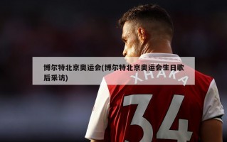 博尔特北京奥运会(博尔特北京奥运会生日歌后采访)