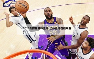 2019女排世界杯直播(巴萨直播在线观看)