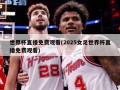 世界杯直播免费观看(2025女足世界杯直播免费观看)