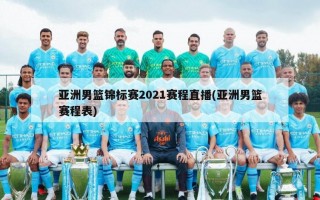 亚洲男篮锦标赛2021赛程直播(亚洲男篮赛程表)