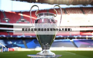 奥运会足球(奥运会足球为什么不重要)