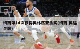 梅西第14次获得奥林匹亚金奖(梅西 奥运金牌)
