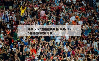 中央cctv5直播在线观看(中央cctv5直播在线观看比赛)