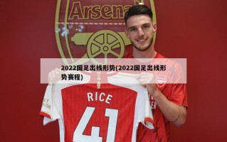 2022国足出线形势(2022国足出线形势赛程)