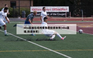 nba直播在线观看免费极速体育(nba直播,极速体育)