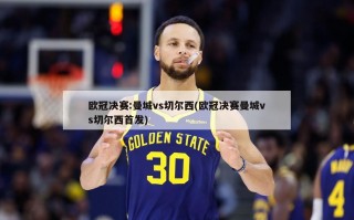 欧冠决赛:曼城vs切尔西(欧冠决赛曼城vs切尔西首发)