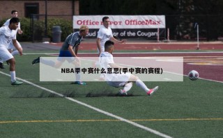 NBA季中赛什么意思(季中赛的赛程)